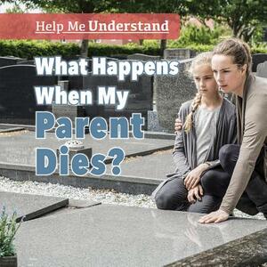 What Happens When My Parent Dies? by Melissa Rae Shofner