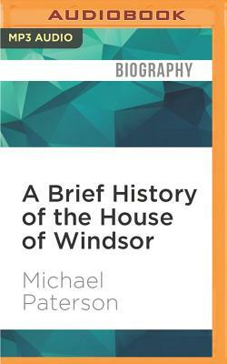 A Brief History of the House of Windsor: Brief Histories by Michael Paterson