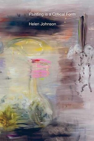 Painting is a Critical Form by Helen Johnson