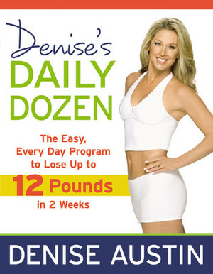Denise's Daily Dozen: The Easy, Every Day Program to Lose Up to 12 Pounds in 2 Weeks by Denise Austin