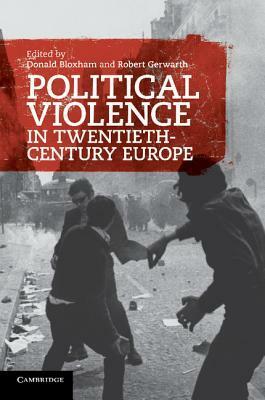Political Violence in Twentieth-Century Europe by Donald Bloxham, Robert Gerwarth