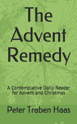 The Advent Remedy: A Contemplative Daily Reader for Advent and Christmas by Peter Traben Haas