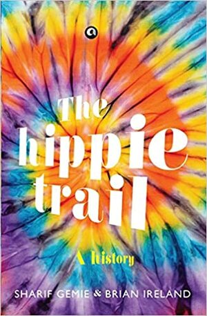 The Hippie Trail by Brian Ireland, Sharif Gemie