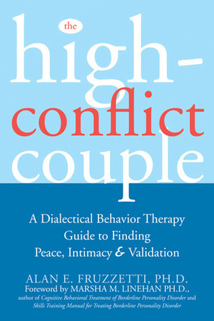 The High-Conflict Couple: A Dialectical Behavior Therapy Guide to Finding Peace, Intimacy, and Validation by Marsha M. Linehan, Alan E. Fruzzetti