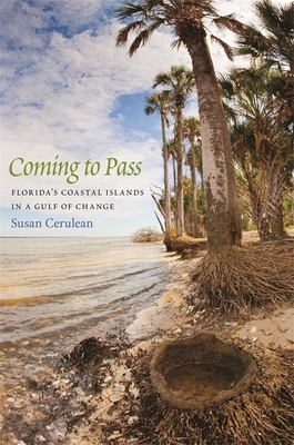 Coming to Pass: Florida's Coastal Islands in a Gulf of Change by Susan Cerulean