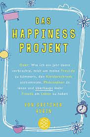 Das Happiness-Projekt: oder wie ich ein Jahr damit verbrachte, mich um meine Freunde zu kümmern, den Kleiderschrank auszumisten, Philosophen zu lesen und überhaupt mehr Freude am Leben zu haben by Antoinette Gittinger, Gretchen Rubin