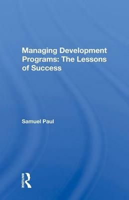 Managing Development Programs: The Lessons of Success by Samuel Paul