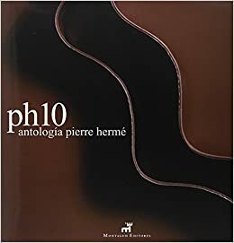 PH10: Antologia Pierre Hermé / Pierre Hermé Anthology by Pierre Hermé