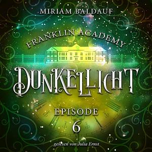 Franklin Academy, Episode 6 - Dunkellicht by Miriam Baldauf