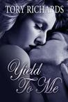 Yield To Me by Tory Richards