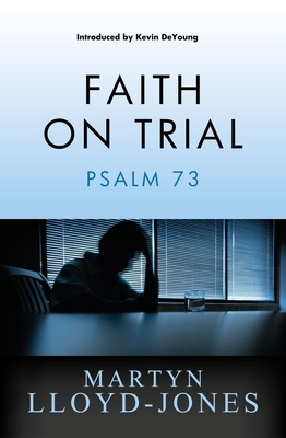 Faith on Trial: Psalm 73 by Martyn Lloyd-Jones