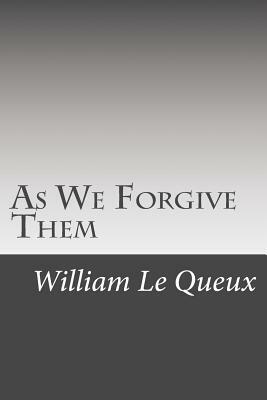 As We Forgive Them by William Le Queux