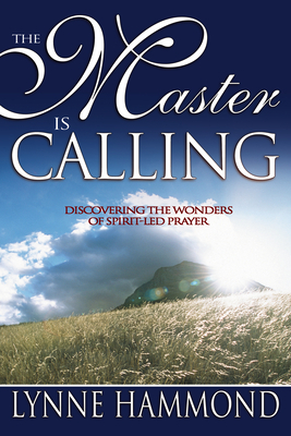 Master Is Calling: Discovering the Wonders of Spirit-Led Prayer by Lynne Hammond