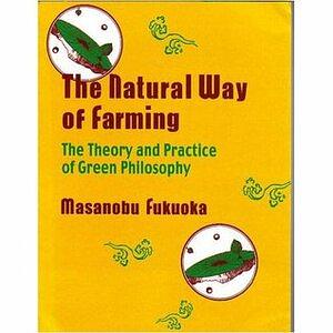 The Natural Way of Farming: The Theory and Practice of Green Philosophy by Masanobu Fukuoka