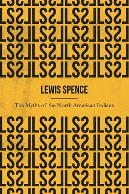 The Myths of the North American Indians (Illustrated) by Lewis Spence