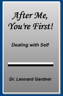 After Me, You're First!: Dealing with Self by Leonard Gardner