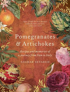 Pomegranates & Artichokes: Recipes and memories of a journey from Iran to Italy by Saghar Setareh, Saghar Setareh