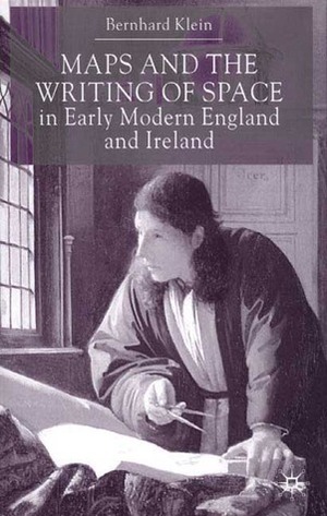 Maps and the Writing of Space in Early Modern England and Ireland by Bernhard Klein