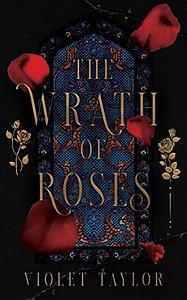 The Wrath of Roses: A Dark Fairy Tale Reimagining by Violet Taylor, Violet Taylor