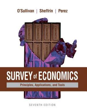 Survey of Economics: Principles, Applications, and Tools by Arthur O'Sullivan, Steven Sheffrin, Stephen Perez