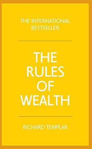 Rules of Wealth, The: A Personal Code For Prosperity And Plenty by Richard Templar, Richard Templar