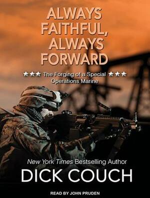 Always Faithful, Always Forward: The Forging of a Special Operations Marine by Dick Couch