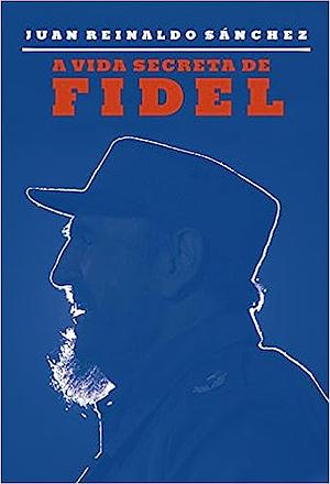 A Vida Secreta de Fidel by Juan Reinaldo Sánchez