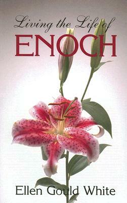 Living the Life of Enoch by Ellen G. White