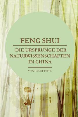 Feng Shui oder Die Urspruenge der Naturwissenschaften in China by Ernest J. Eitel, Thomas Froehling