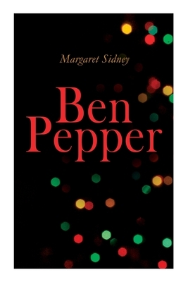 Ben Pepper: Children's Christmas Novel by Margaret Sidney