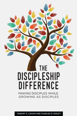 The Discipleship Difference: Making Disciples While Growing As Disciples by Robert E. Logan, Charles R. Ridley