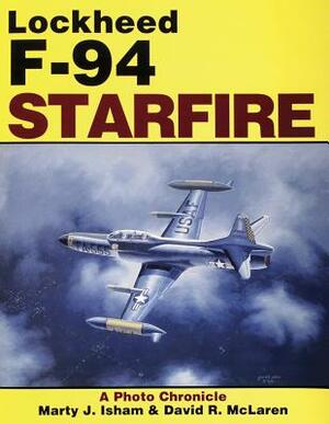 Lockheed F-94 Starfire: A Photo Chronicle by David R. McLaren, Marty Isham