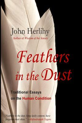 Feathers in the Dust: Traditional Essays on the Human Condition by John Herlihy