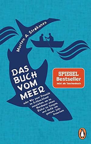 Das Buch vom Meer oder Wie zwei Freunde im Schlauchboot ausziehen, um im Nordmeer einen Eishai zu fangen, und dafür ein ganzes Jahr brauchen by Morten A. Strøksnes