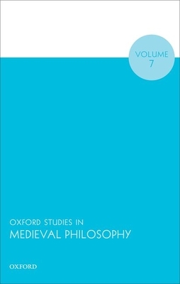 Oxford Studies in Medieval Philosophy Volume 7 by 