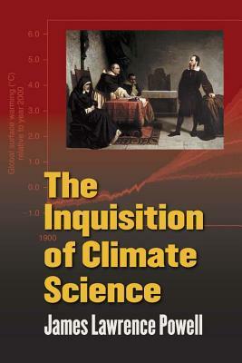The Inquisition of Climate Science by James Lawrence Powell