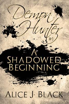 Demon Hunter #1: A Shadowed Beginning by Alice J. Black