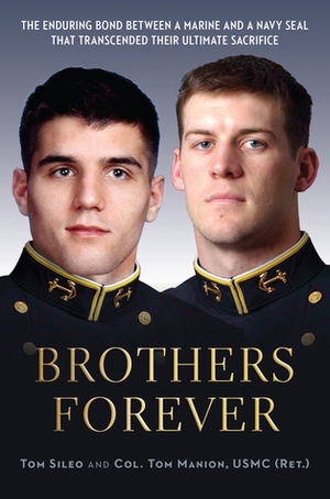 Brothers Forever: The Enduring Bond between a Marine and a Navy SEAL that Transcended Their Ultimate Sacrifice by Tom Sileo