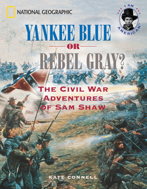 Yankee Blue or Rebel Gray?: The Civil War Adventures of Sam Shaw by Kate Connell