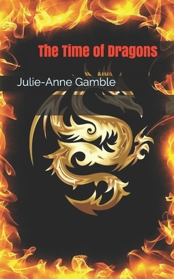 The Time of Dragons by Julie-Anne Gamble