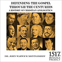 A History of Christian Apologetics: Defending the Gospel Through the Centuries by John Warwick Montgomery