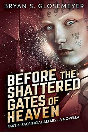 Before the Shattered Gates of Heaven Part 4: Sacrificial Altars (Shattered Gates Volume 1 Part 4) by Bryan S. Glosemeyer