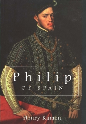 Philip of Spain by Henry Kamen