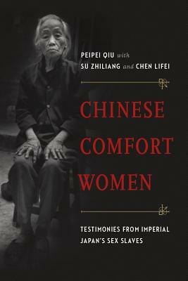 Chinese Comfort Women: Testimonies from Imperial Japan's Sex Slaves by Peipei Qiu