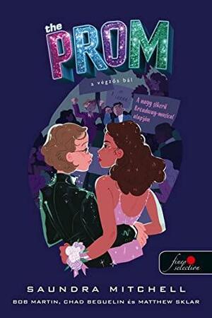 The Prom - A végzős bál by Bob Martin, Matthew Sklar, Saundra Mitchell, Chad Beguelin