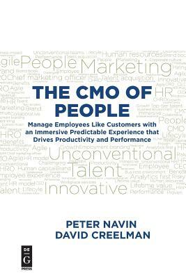 The Cmo of People: Manage Employees Like Customers with an Immersive Predictable Experience That Drives Productivity and Performance by David Creelman, Peter Navin