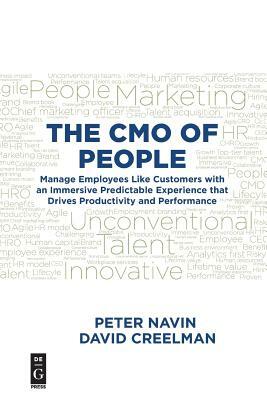 The Cmo of People: Manage Employees Like Customers with an Immersive Predictable Experience That Drives Productivity and Performance by Peter Navin, David Creelman