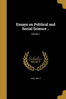 Essays on Political and Social Science, Vol. I by J. Sheridan Le Fanu, Wm R. Greg, Max Duncker