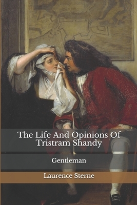 The Life And Opinions Of Tristram Shandy: Gentleman by Laurence Sterne