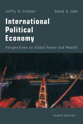 International Political Economy: Perspectives on Global Power and Wealth by Jeffry A. Frieden, David A. Lake